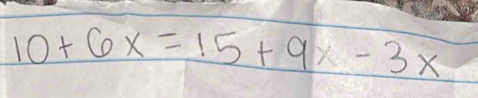 10+6x=15+9x-3x