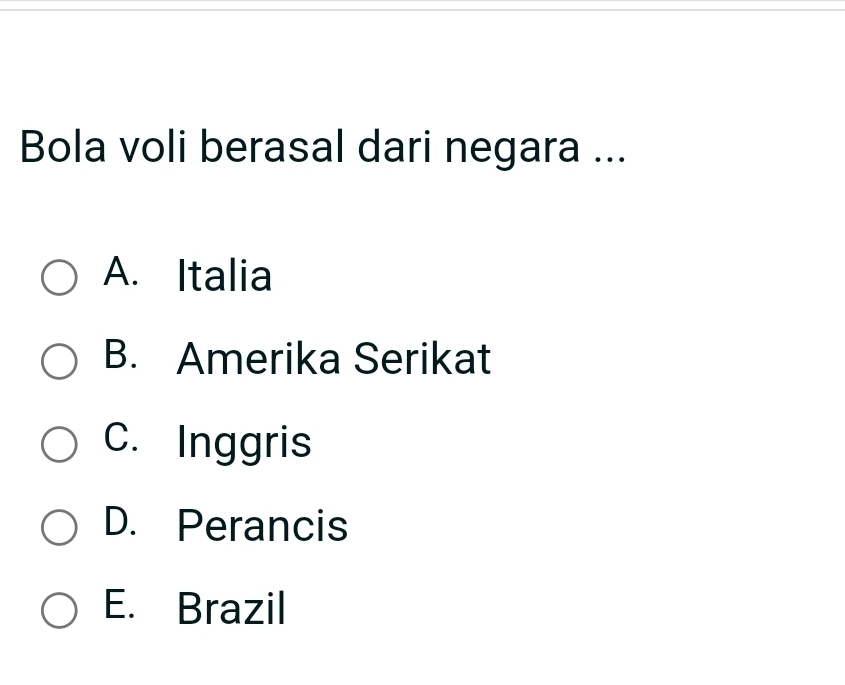 Bola voli berasal dari negara ...
A. Italia
B. Amerika Serikat
C. Inggris
D. Perancis
E. Brazil