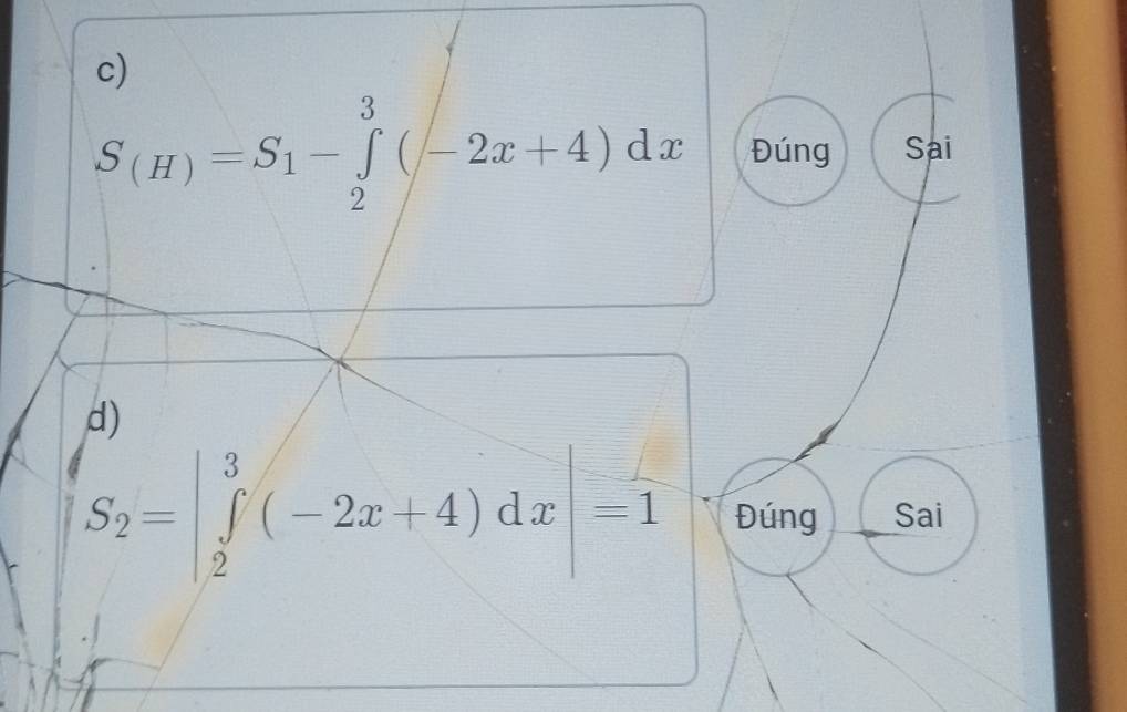 S_(H)=S_1-∈tlimits _2^(3(-2x+4)dx Đúng Sai 
d)
S_2)=beginvmatrix 3 ∈tlimits _2^(3(-2x+4)dxendvmatrix) =1 Đúng Sai