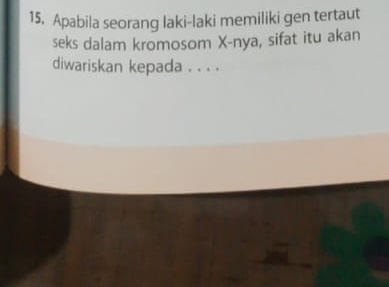 Apabila seorang laki-laki memiliki gen tertaut 
seks dalam kromosom X -nya, sifat itu akan 
diwariskan kepada . . . .