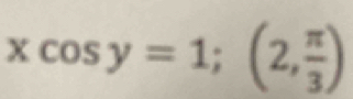 xcos y=1; (2, π /3 )