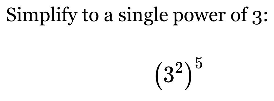 Simplify to a single power of 3 :
(3^2)^5