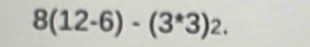 8(12-6)-(3^*3)_2.