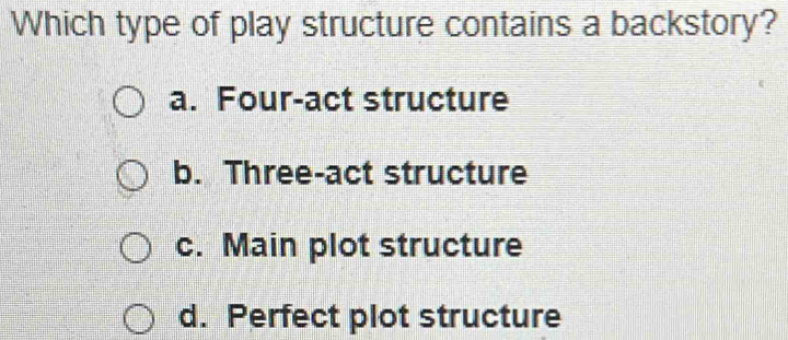 Solved: Which type of play structure contains a backstory? a. Four-act ...