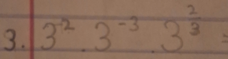 3^(-2)· 3^(-3)· 3^(frac 2)3=