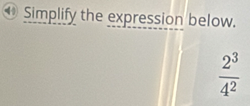 Simplify the expression below.
 2^3/4^2 