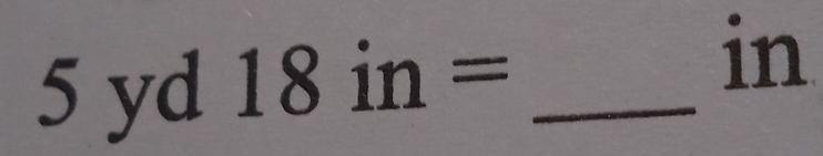 5 yd 18in= _ in
