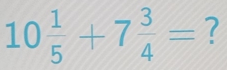 10 1/5 +7 3/4 = ?