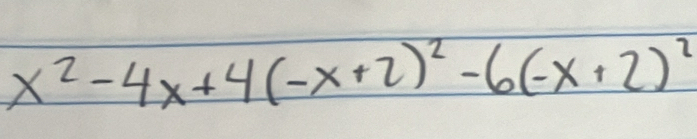 x^2-4x+4(-x+2)^2-6(-x+2)^2