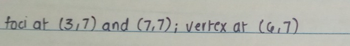 foci at (3,7) and (7,7); vertex ar (6,7)