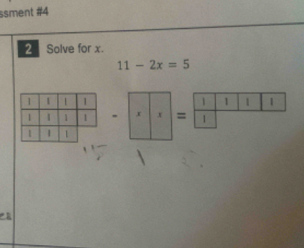 ssment #4 
2 Solve for x.
11-2x=5

x x =
R