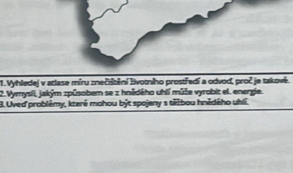 Vyhledej v atlase míru znečištění životiho prostředí a odvod, proč je takové. 
2. Vymysli, jakým způsobem se z hnědého uhlí műže vyrobit el. energie. 
3. Uved problémy, které mahou být spojeny s těžbou hnědého uhi.