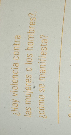 ¿Hay violencia contra 
las mujeres o los hombres?, 
¿cómo se manifiesta? 
_