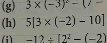 3* (-3)^2-()-
(h) 5[3* (-2)-10]
(i) -12/ [2^2-(-2)