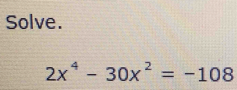 Solve.
2x^4-30x^2=-108