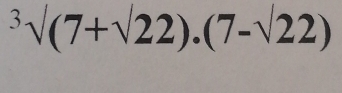 ^3surd (7+sqrt(22))· (7-sqrt(22))