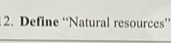 Define “Natural resources”