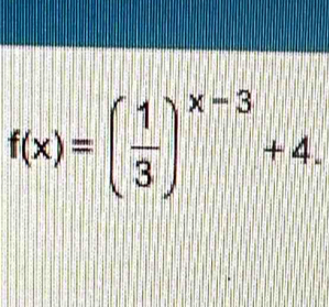 f(x)=( 1/3 )^x-3+4.