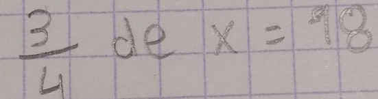  3/4  de x=18