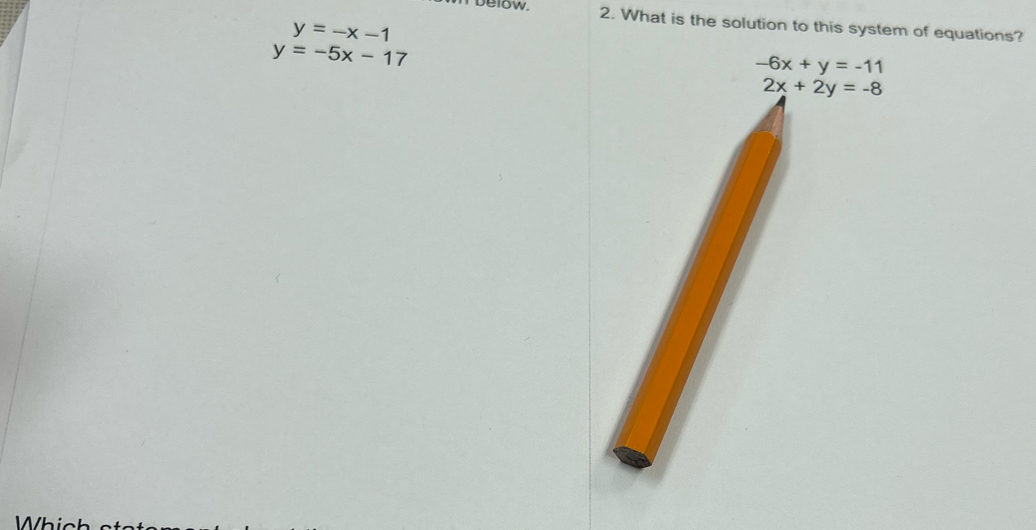 Delow 2. What is the solution to this system of equations?
y=-x-1
y=-5x-17
-6x+y=-11
2x+2y=-8
Whic