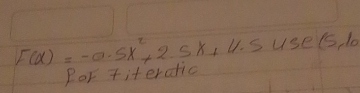 F(x)=-0.5x^2+2.5x+4.5use(5,10
for titerdic