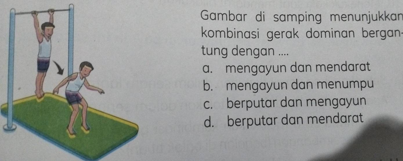 Gambar di samping menunjukkan
kombinasi gerak dominan bergan.
tung dengan ....
a. mengayun dan mendarat
b. mengayun dan menumpu
c. berputar dan mengayun
d. berputar dan mendarat