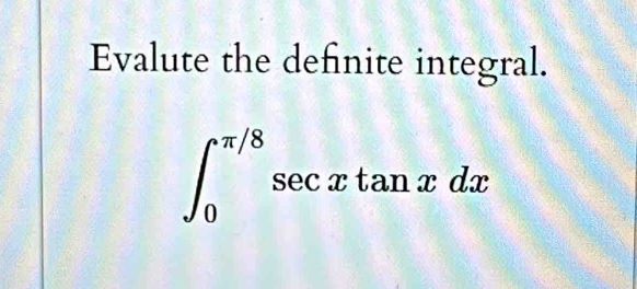 Evalute the defnite integral.
∈t _0^(π /8)sec xtan xdx