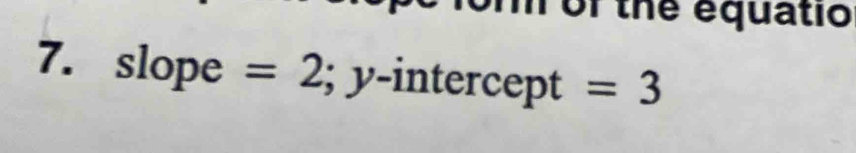 of the equatio 
7. slope =2; y-intercept =3