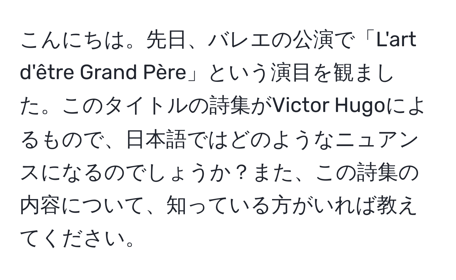 こんにちは。先日、バレエの公演で「L'art d'être Grand Père」という演目を観ました。このタイトルの詩集がVictor Hugoによるもので、日本語ではどのようなニュアンスになるのでしょうか？また、この詩集の内容について、知っている方がいれば教えてください。