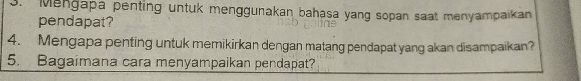 Mengapa penting untuk menggunakan bahasa yang sopan saat menyampaikan 
pendapat? 
4. Mengapa penting untuk memikirkan dengan matang pendapat yang akan disampaikan? 
5. Bagaimana cara menyampaikan pendapat?