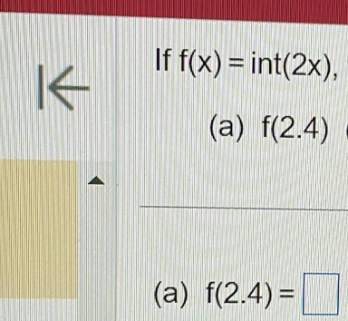 If f(x)=int(2x), 
arrow 
(a) f(2.4)
(a) f(2.4)=□