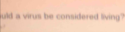 uld a virus be considered living?