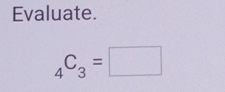 Evaluate.
_4C_3=□