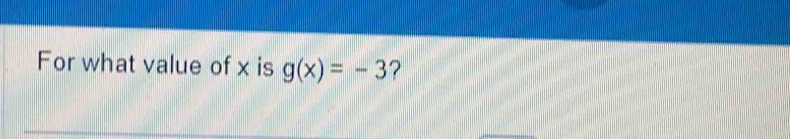 For what value of x is g(x)=-3 ?