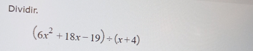 Dividir.
(6x^2+18x-19)/ (x+4)