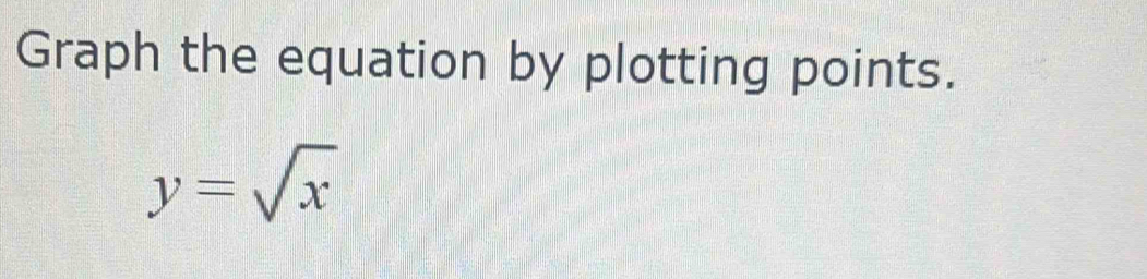 Graph the equation by plotting points.
y=sqrt(x)