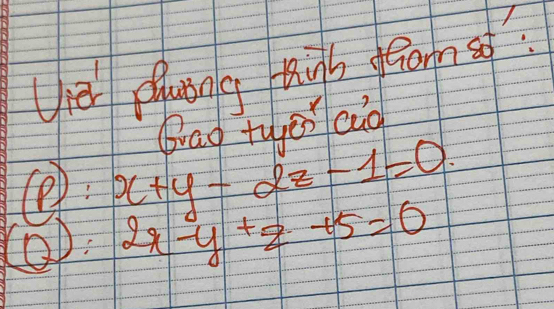 Uit pluing hib fform so?
brao tuger aio
: x+y-2z-1=0
oD: 2x-y+z+5=0