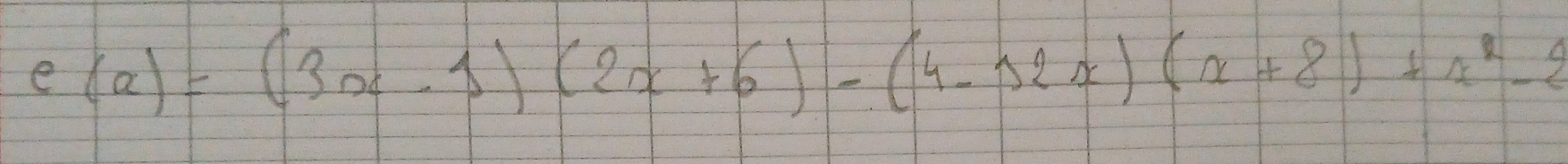 e(x)=(3x-1)(2x+6)-(4-12x)(x+8)+x^2-2