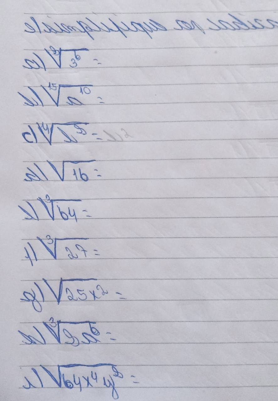 sqrt[9](3^b)=
sqrt[15](a^(10))=
c sqrt[4](w^5)=w^2
sll sqrt(16)=
sqrt[3](64)=
sqrt[3](27)=
s sqrt(25x^2)=
sqrt[3](9ss^6)=
sqrt(64x^4y^5)=