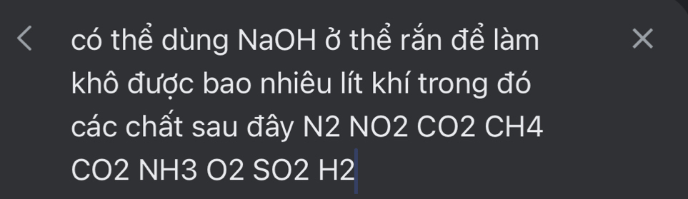 có thể dùng NaOH ở thể rắn để làm I I × 
khô được bao nhiêu lít khí trong đó 
các chất sau đây N2 NO2 CO2 CH4 
CO2 NH3 O2 SO2 H2