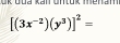 ok đua kai Untuk menam
[(3x^(-2))(y^3)]^2=