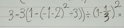 3-3(1-(-1-2)^2/ 3))/ (1- 1/3 )^2=