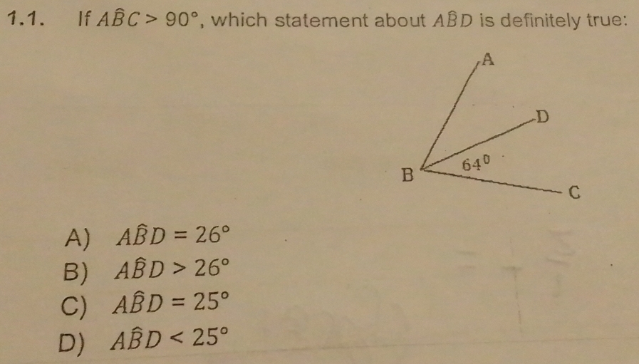 If Awidehat BC>90° , which statement about ABD is definitely true:
A) Awidehat BD=26°
B) Awidehat BD>26°
C) Awidehat BD=25°
D) Awidehat BD<25°