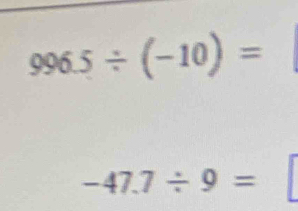 996.5/ (-10)=
-47.7/ 9=