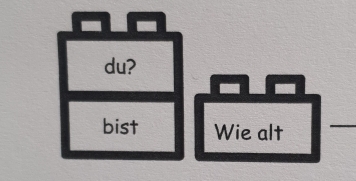 du? 
bist Wie alt 
_