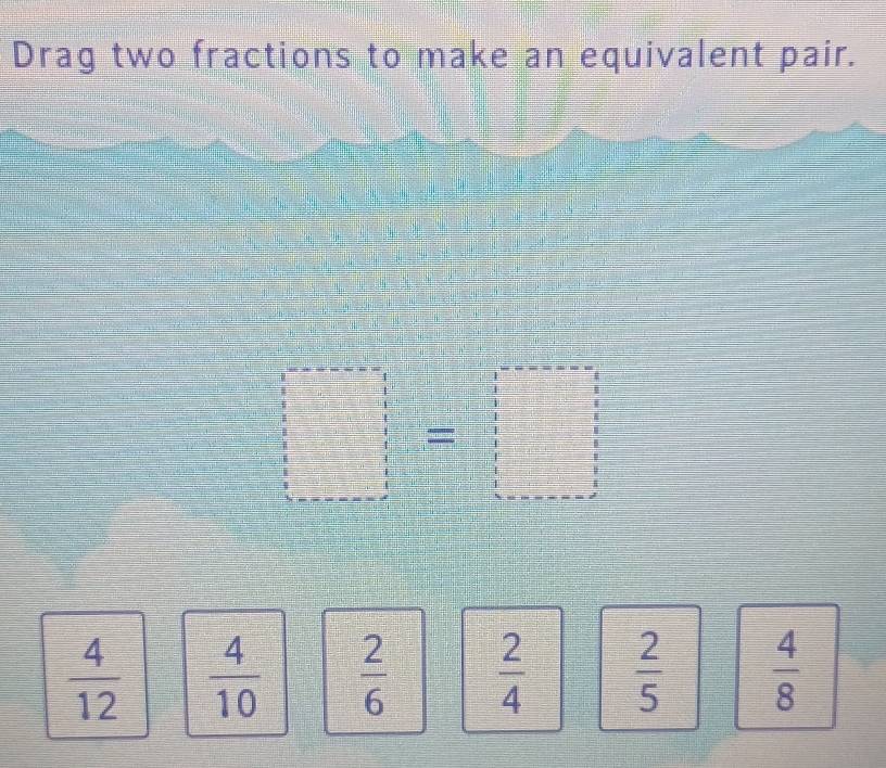 Drag two fractions to make an equivalent pair.
□ =□
 4/12   4/10   2/6   2/4   2/5   4/8 