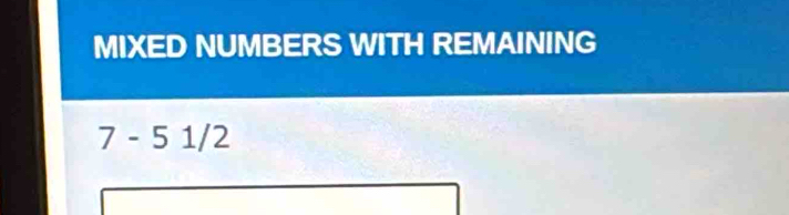 MIXED NUMBERS WITH REMAINING
7-51/2