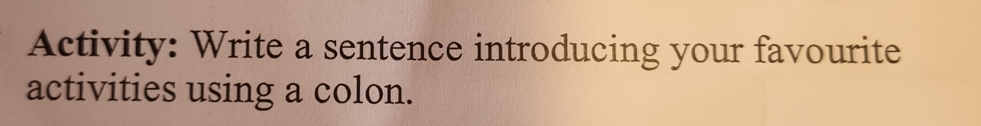 Activity: Write a sentence introducing your favourite 
activities using a colon.