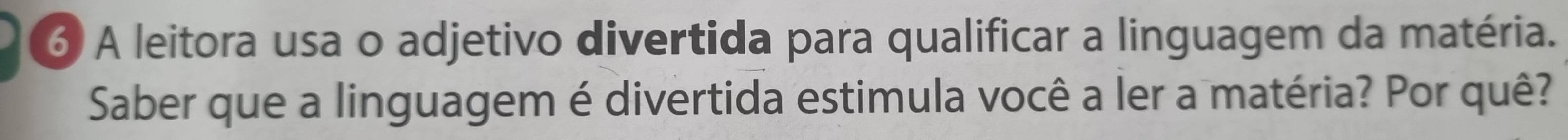 A leitora usa o adjetivo divertida para qualificar a linguagem da matéria. 
Saber que a linguagem é divertida estimula você a ler a matéria? Por quê?