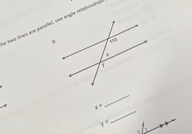 two lines are parallel, use angle relationship 
b. 
_ 
_
x=
y=
2 1